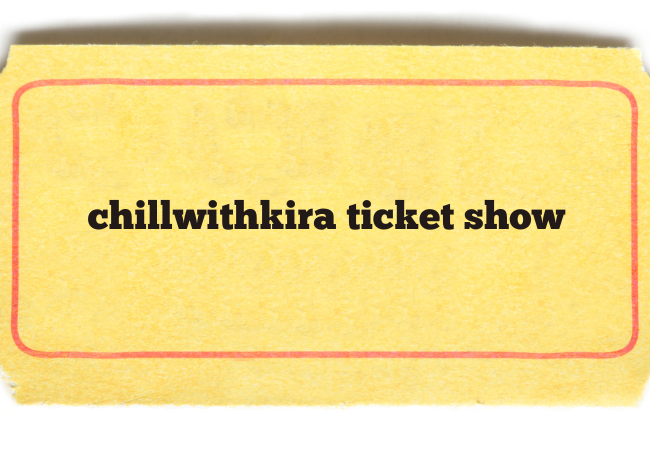 chillwithkira ticket show